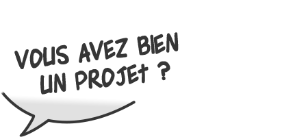 Vous avez bien un projet ?